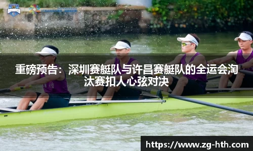 重磅预告：深圳赛艇队与许昌赛艇队的全运会淘汰赛扣人心弦对决