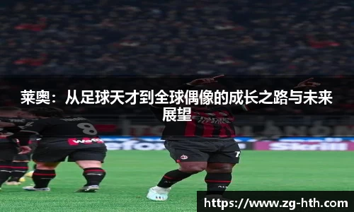 莱奥：从足球天才到全球偶像的成长之路与未来展望